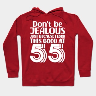 Don't Be Jealous Just Because I look This Good At 55 Hoodie